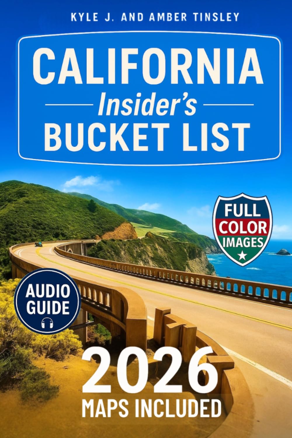 CALIFORNIA INSIDER'S BUCKET LIST: Explore California in Full Color Like a Local: The Ultimate Travel Guide to Road Trips, Beaches, National Parks & Hidden Gems. Maps and Audio Guide Included