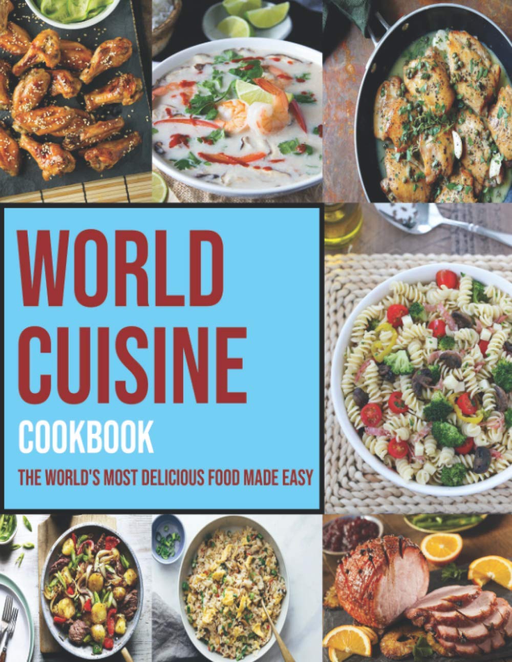World Cuisine Cookbook: The World's Most Delicious Food Made Easy