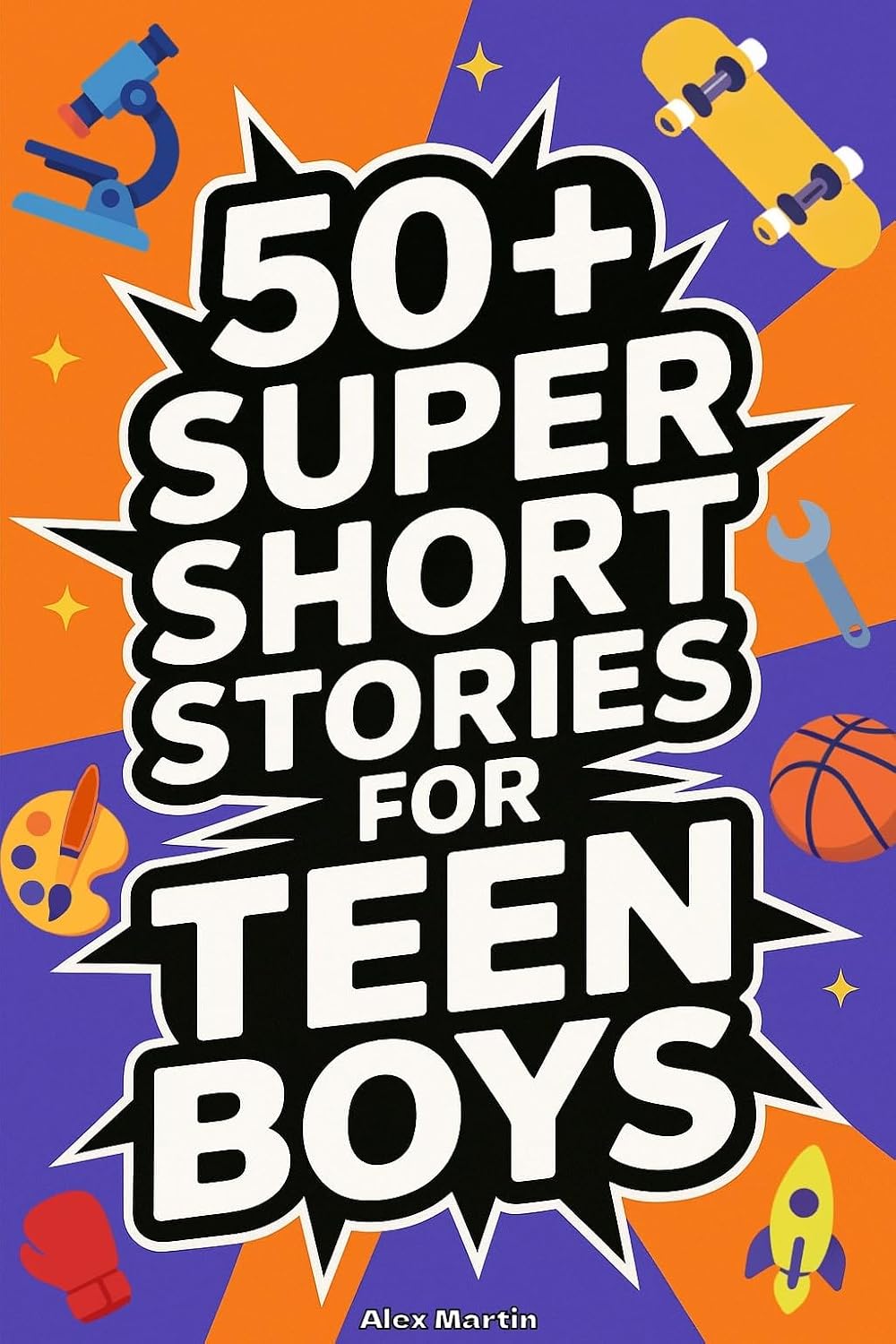 50+ Super Short Stories for Teen Boys: The Complete Collection of 5-Minute True Stories about Athletes, Artists, Entrepreneurs, Explorers, and ... and Confidence (Books for Teen Boys Book 1)