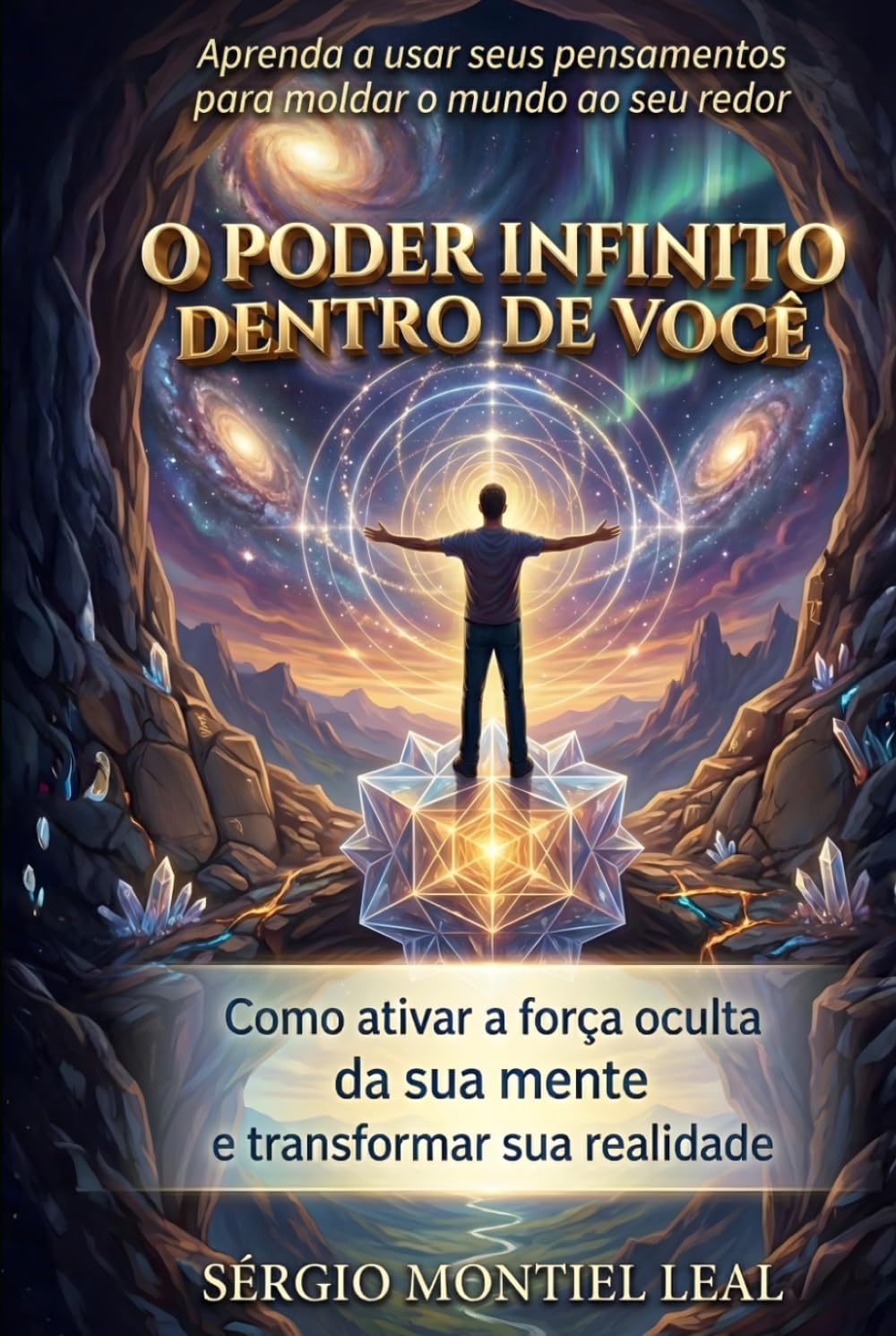 O PODER INFINITO DENTRO DE VOCÊ: APRENDA A USAR SEUS PENSAMENTOS PARA MOLDAR O MUNDO AO SEU REDOR