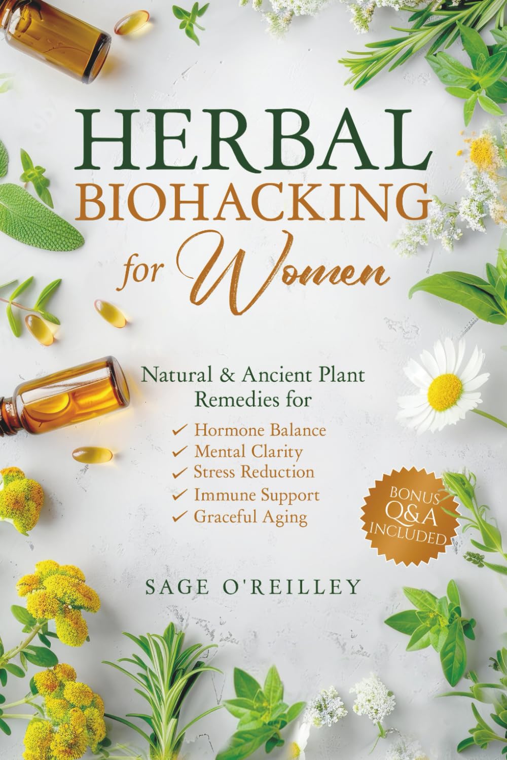 Herbal Biohacking for Women: Natural & Ancient Plant Remedies for Hormone Balance, Mental Clarity, Stress Reduction, Immune Support and Graceful Aging
