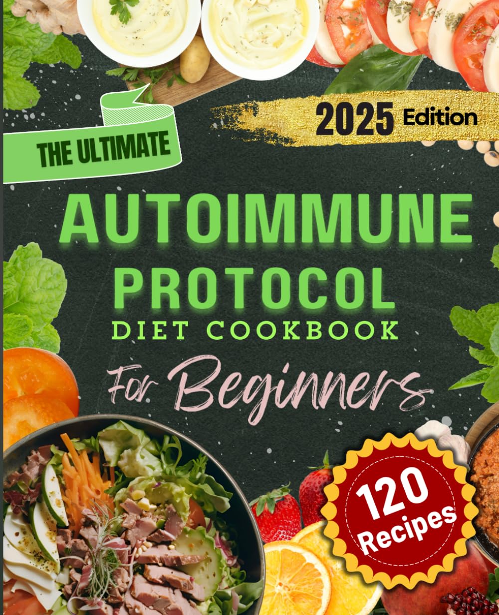 The Ultimate Autoimmune Protocol Diet Cookbook: 120 Healing Recipes to Reduce Inflammation, Support Autoimmune Health, and Reclaim Vitality: Step-by-Step Guidance for Adopting the AIP Lifestyle