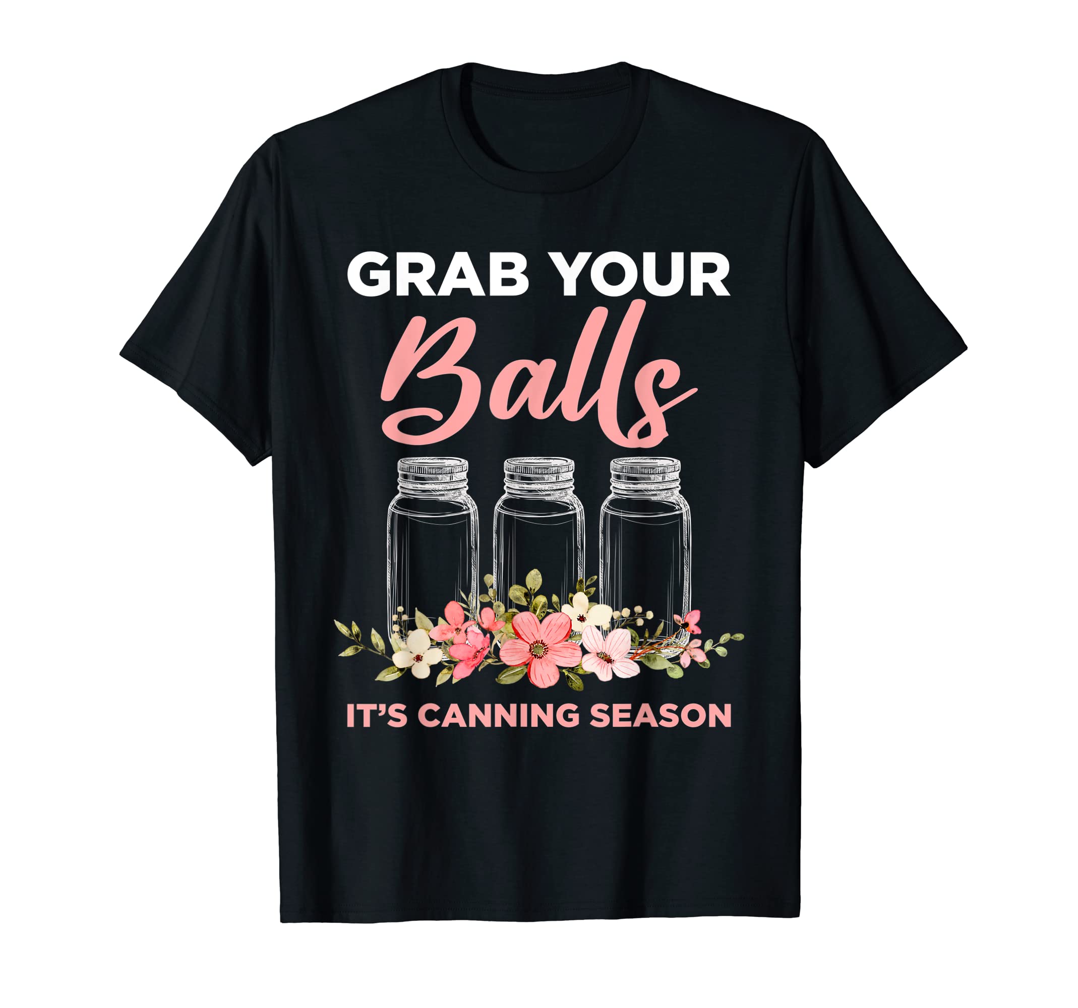 Grab Your Balls It's Canning Season Funny Saying Gag Joke T-Shirt
