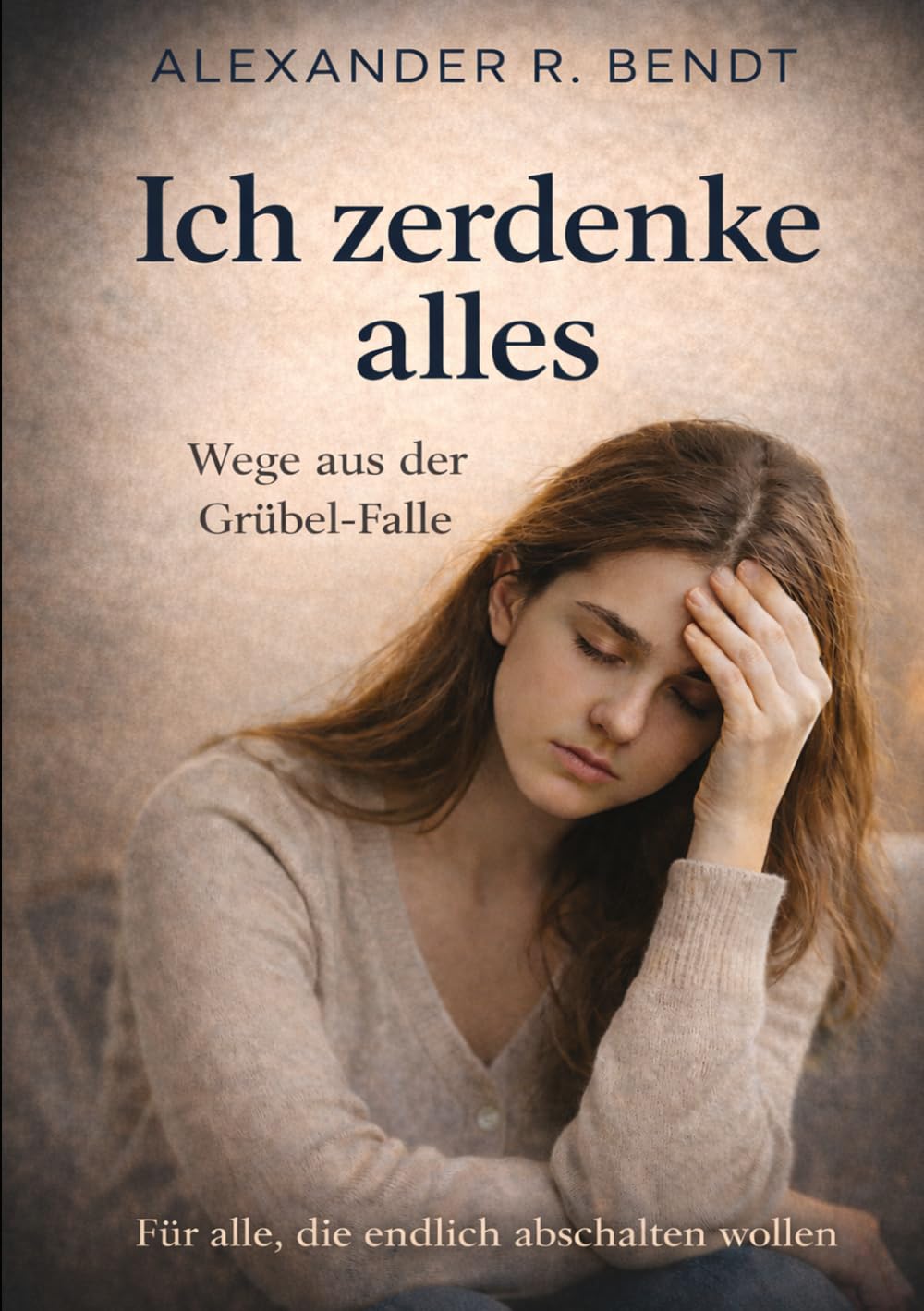 Ich zerdenke alles: Warum du alles zerdenkst und wie du aus dem Grübeln aussteigst (Stress und Schlaf)
