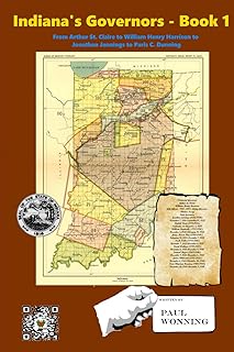 Indiana's Governors - Book 1: From Arthur St. Claire to William Henry Harrison to Jonathan Jennings to Paris C. Dunning