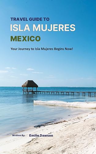Travel Guide To Isla Mujeres, Mexico: Your Adventure of a Lifetime Awaits! (Travel Guide Reloaded Book 9)