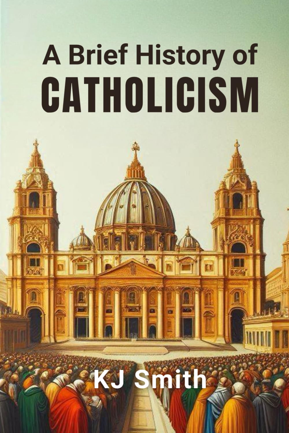 A Brief History of Catholicism (A Brief History - Religion Edition)