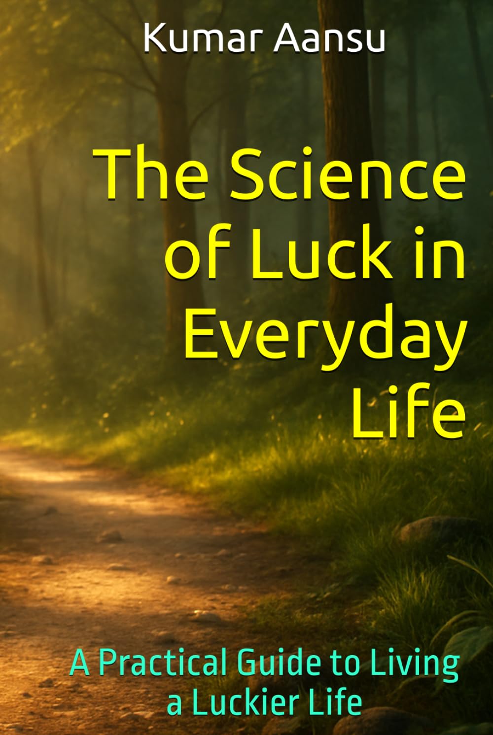 The Science of Luck in Everyday Life: A Practical Guide to Living a Luckier Life