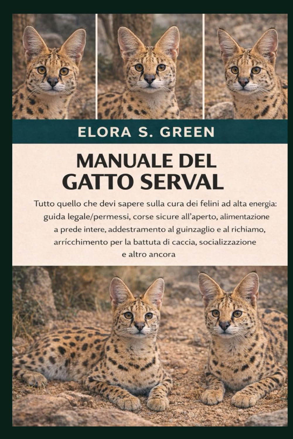 MANUALE DEL GATTO SERVAL: Tutto quello che devi sapere sulla cura dei felini ad alta energia: guida legale/permessi, corse sicure all'aperto, ... al richiamo, arricchimento per la battuta di