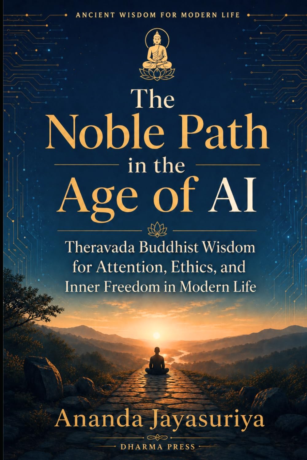 The Noble Path in the Age of AI: Theravada Buddhist Wisdom for Attention, Ethics, and Inner Freedom in Modern Life