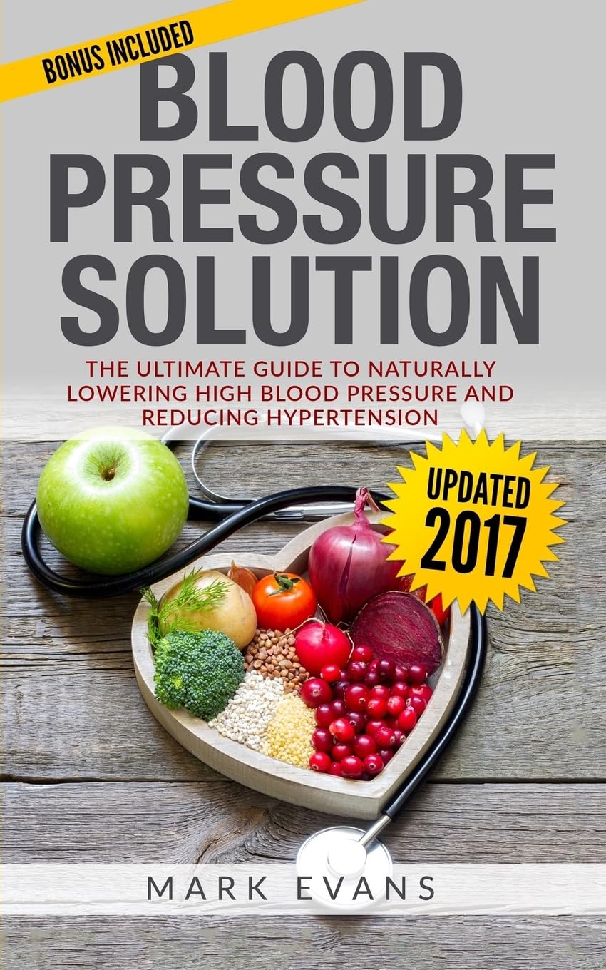 Blood Pressure: Blood Pressure Solution : The Ultimate Guide to Naturally Lowering High Blood Pressure and Reducing Hypertension: Volume 1 (Blood Pressure Series)