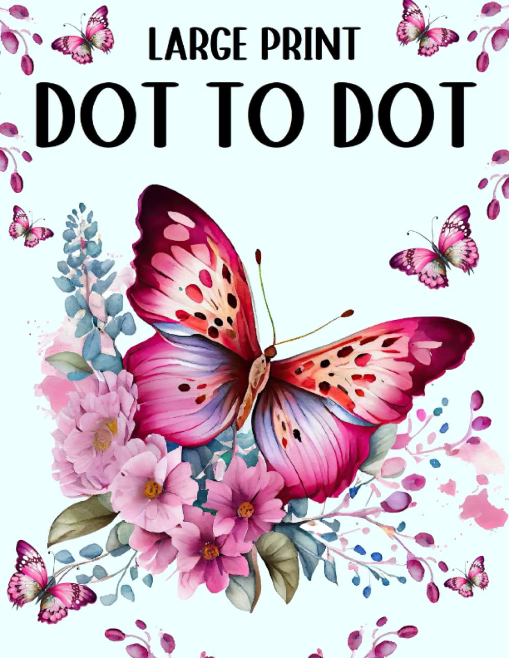 Large Print Dot to Dot Book For Adults: Dot to Dots of Flowers, Birds, Butterflies and Landscapes
