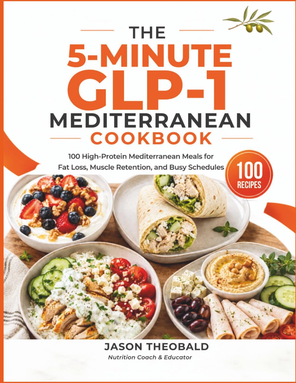 The 5-Minute GLP-1 Mediterranean Cookbook: 100 High-Protein Mediterranean Meals for Fat Loss, Muscle Retention, and Busy Schedules