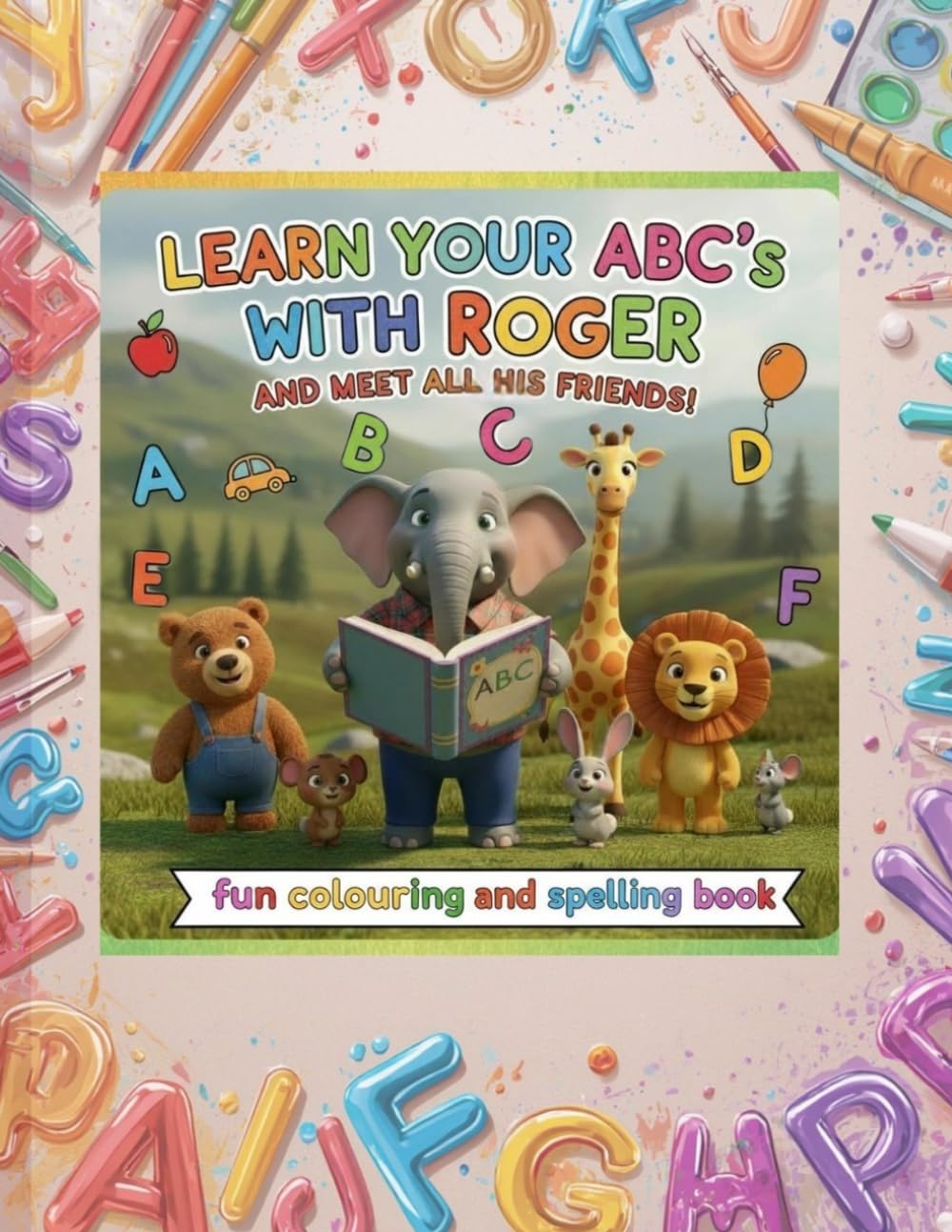 Learn Your ABC’s with Roger and meet all his friends.: Fun Colouring and Spelling Book (Adventure with Roger: The Ultimate Learn-to-Spell Activity & Colouring Series)