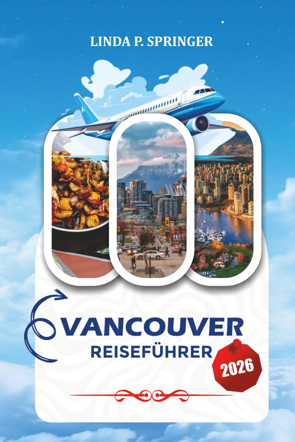 VANCOUVER REISEFÜHRER 2026: Top-Attraktionen, Spaziergänge, Naturausflüge, familienfreundliche Aktivitäten, Budgettipps und unvergessliche Erlebnisse in Vancouver