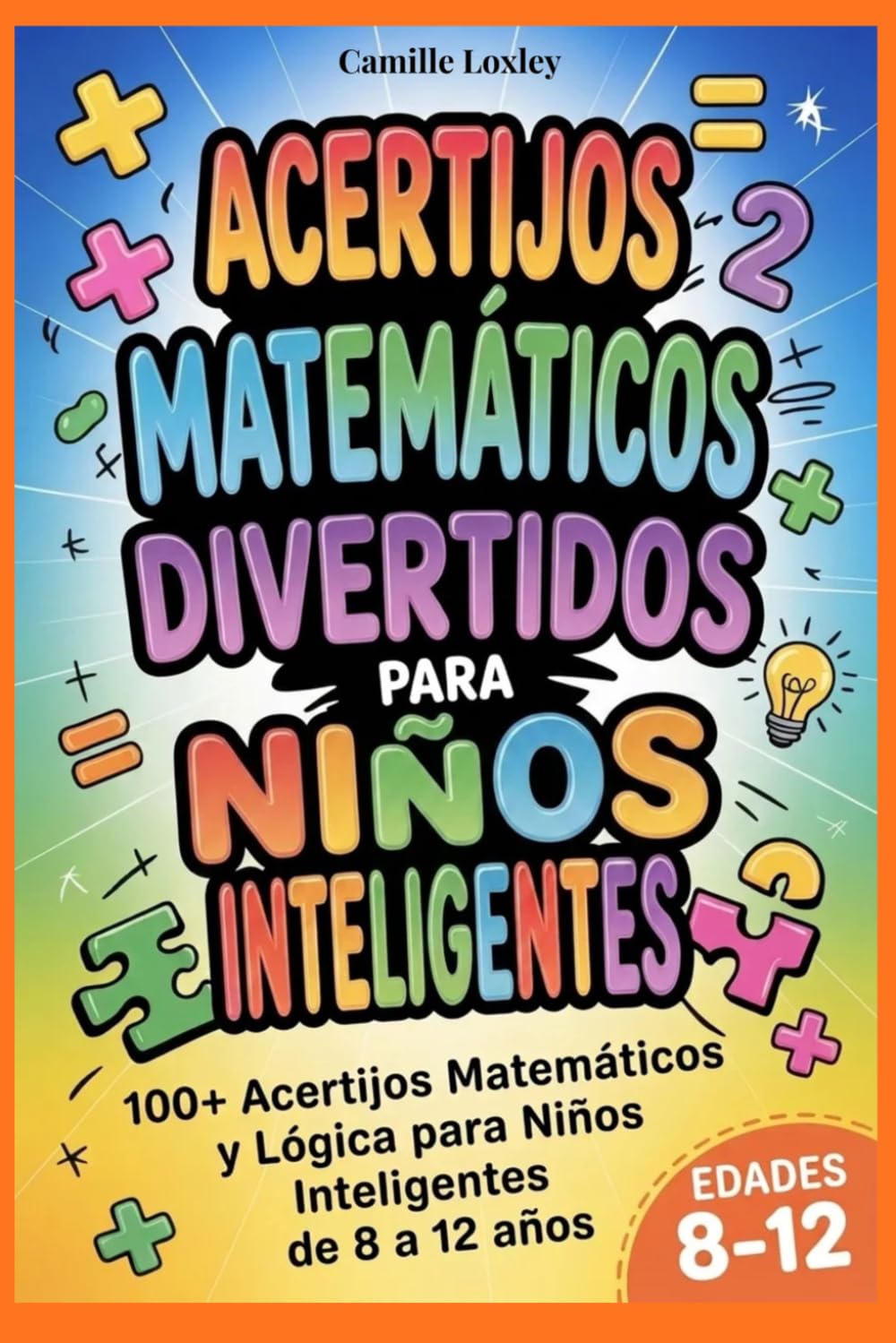 ACERTIJOS MATEMÁTICOS DIVERTIDOS PARA NIÑOS INTELIGENTES: 100+ Acertijos Matemáticos y Lógica para Niños Inteligentes de 8 a 12 años