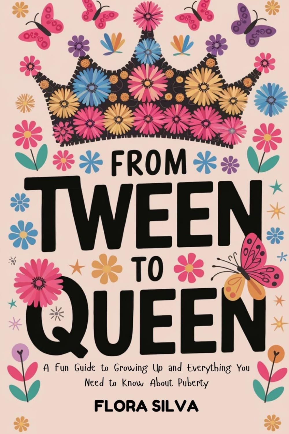 From Tween To Queen: A Fun Guide to Growing Up and Everything You Need to Know About Puberty