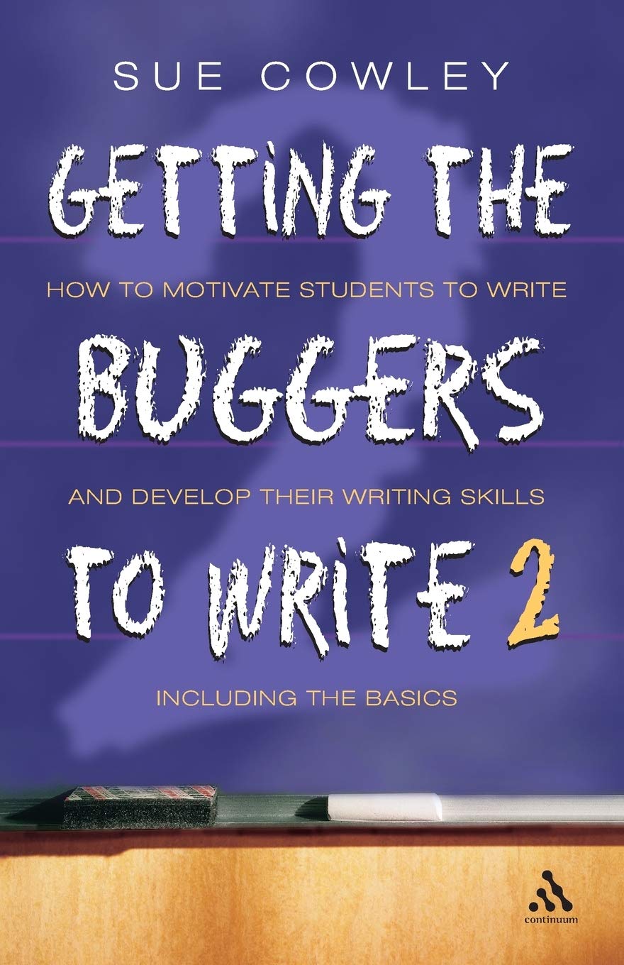 Getting the Buggers to Write 2: How to Motivate Students to Writ
