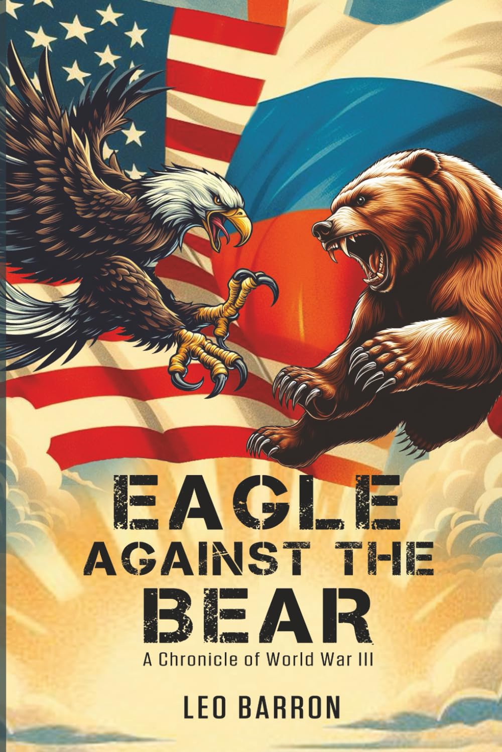 Eagle Against the Bear: A Chronicle of World War III (The Eagle Against the World)