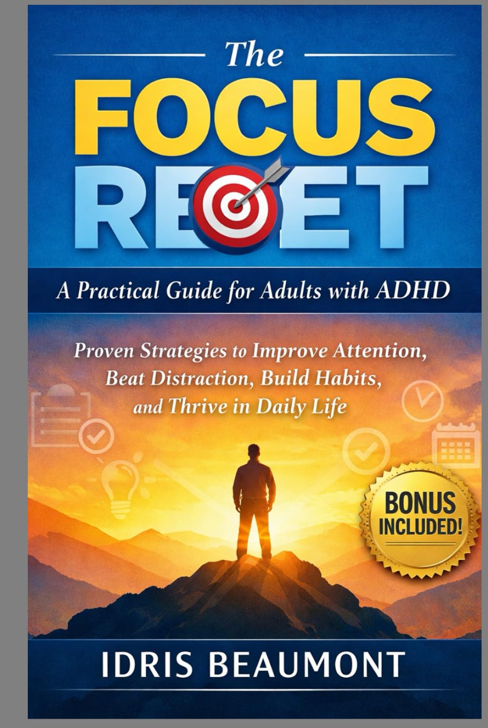 The Focus Reset: A Practical Guide for Adults with ADHD: Proven Strategies to Improve Attention, Beat Distraction, Build Habits, and Thrive in Daily Life