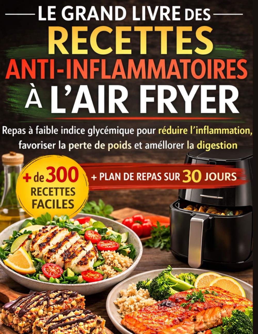 LE GRAND LIVRE DES RECETTES ANTI-INFLAMMATOIRES À L’AIR FRYER: Repas à faible indice glycémique pour réduire l’inflammation, favoriser la perte de poids et améliorer la digestion | + de 300 recettes