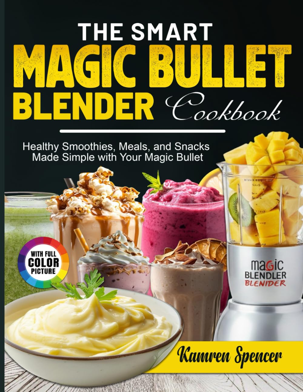 The Smart Magic Bullet Blender Cookbook: Healthy Smoothies, Meals, and Snacks Made Simple with Your Magic Bullet
