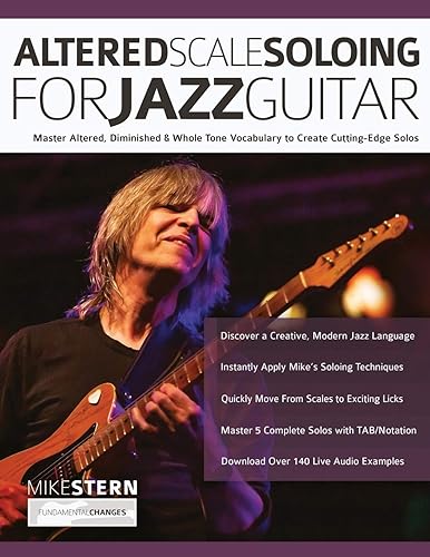 Altered Scale Soloing For Jazz Guitar: Master Altered, Diminished &amp; Whole Tone Vocabulary to Create Cutting-Edge Solos (Learn How to Play Jazz Guitar)