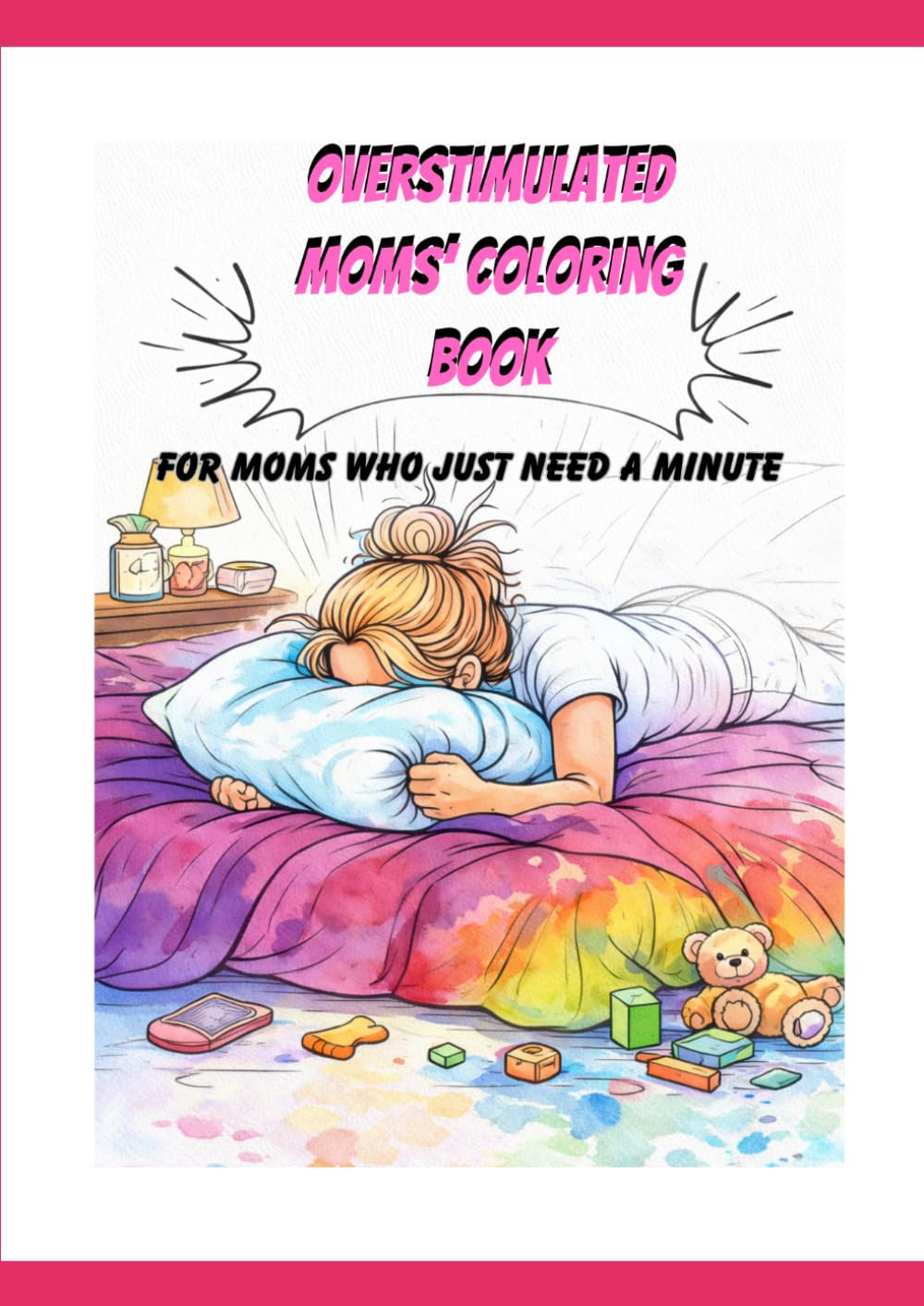 Overstimulated Moms' Coloring Book: For Moms Who Just Need A Break