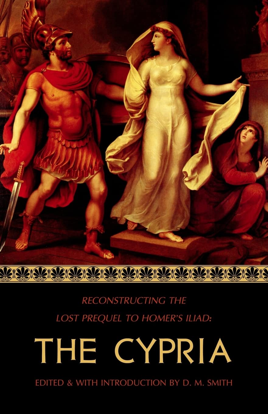 The Cypria: Reconstructing the Lost Prequel to Homer's Iliad (Reconstructing the Lost Epics of the Trojan War)