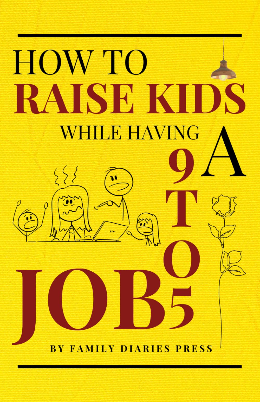 How to Raise Kids While Having a 9 to 5 Job: How Working Parents Build Strong Families in the Time They Actually Have ?