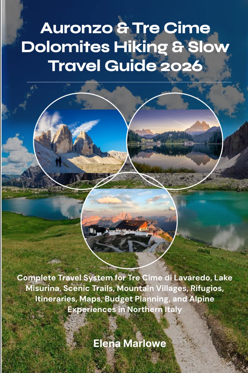 Auronzo & Tre Cime Dolomites Hiking & Slow Travel Guide 2026: Complete Travel System for Tre Cime di Lavaredo, Lake Misurina, Scenic Trails, Mountain ... and Alpine Experiences in Northern Italy