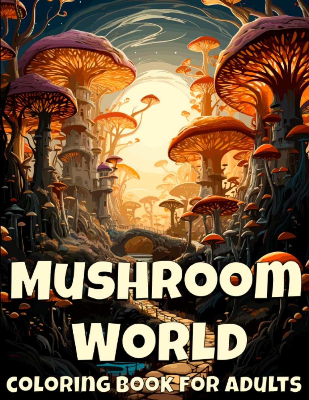 Mushroom World Coloring Book for Adults: Adult Coloring Book Featuring Mushrooms, Fungi, Mycology