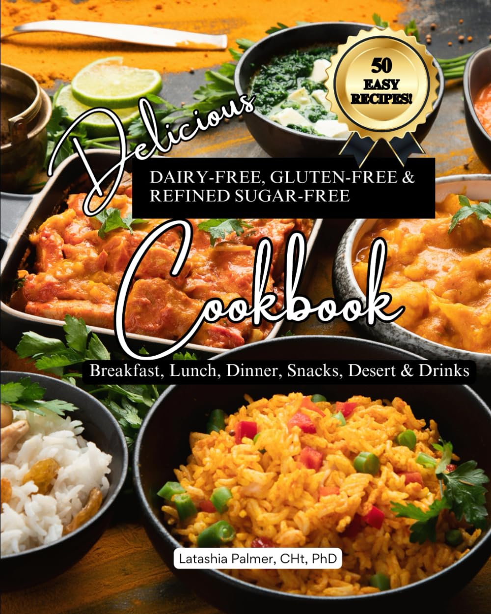Delicious Dairy-Free, Gluten-Free, & Refined Sugar-Free Cookbook: A Guide to Eating Breakfast, Lunch, Dinner, Deserts, Snacks, and Drinks