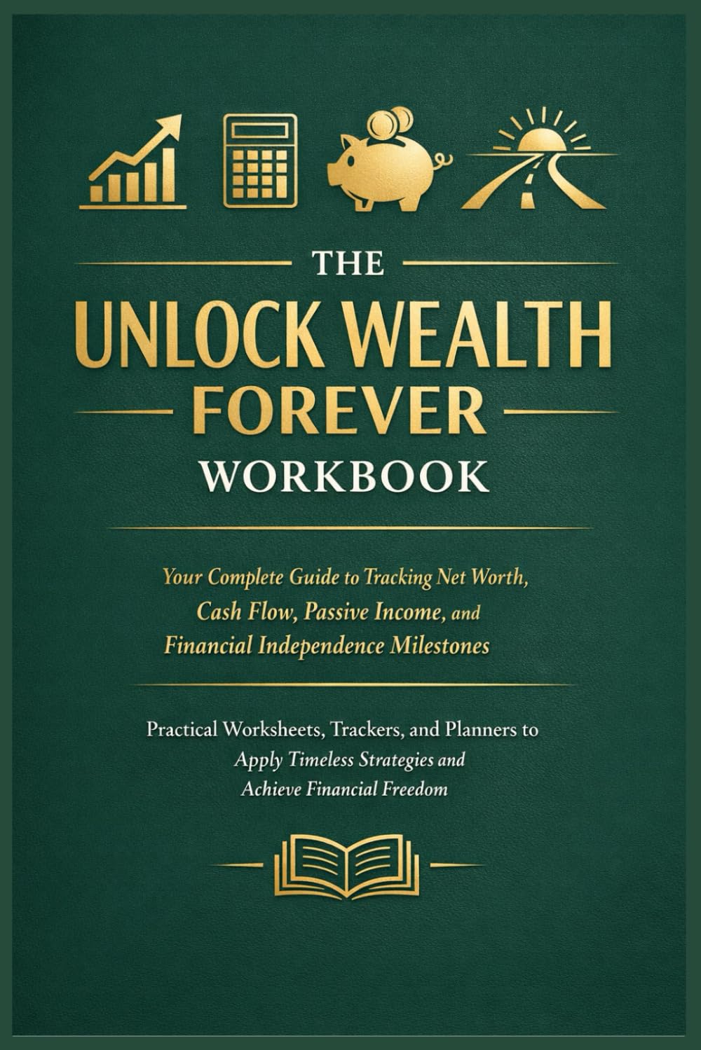 The Unlock Wealth Forever Workbook: Your Complete Guide to Tracking Net Worth, Cash Flow, Passive Income, and Financial Independence Milestones: ... Freedom (The Sustainable Success Series)