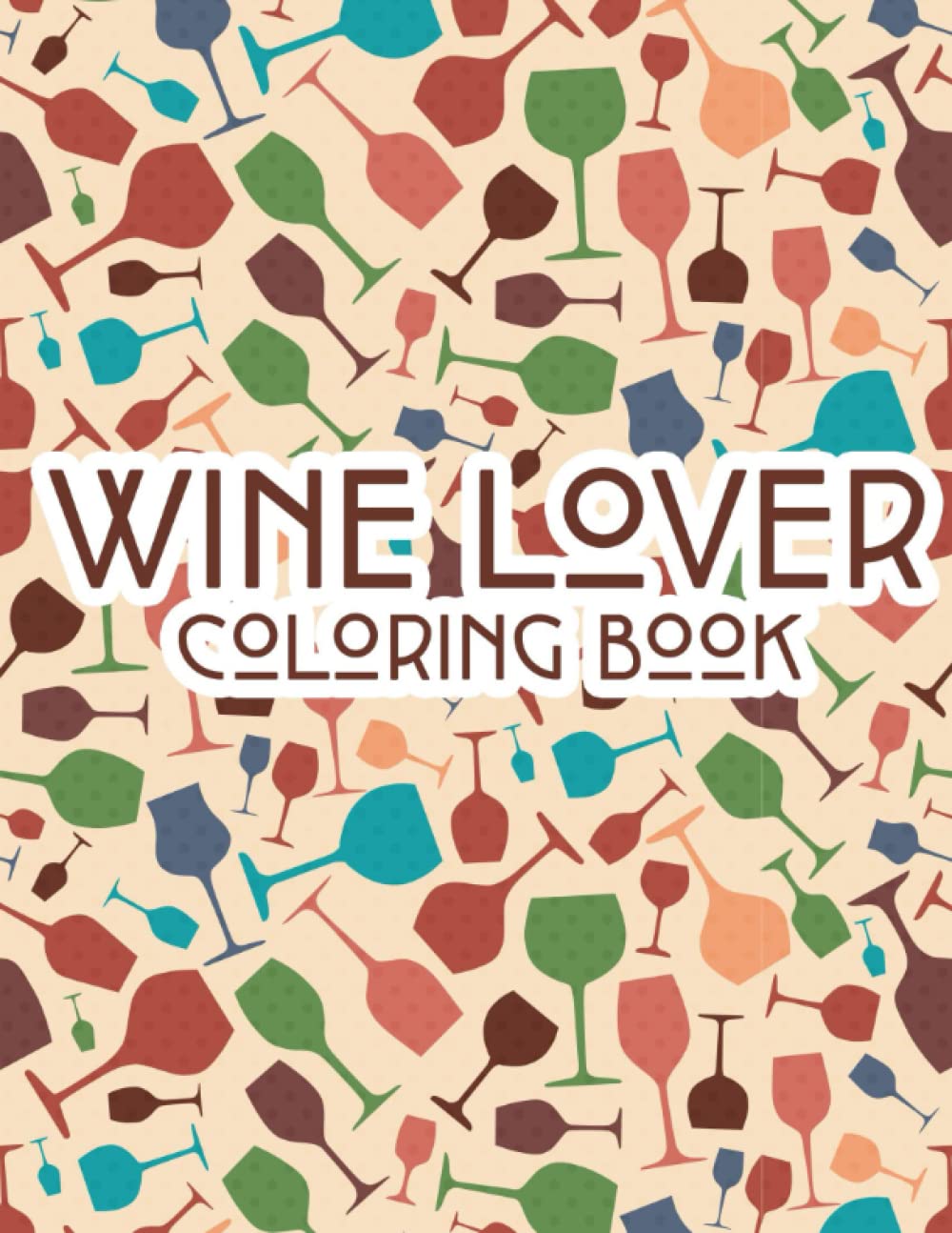 Wine Lover Coloring Book: Adult Coloring Book For Wine Lovers, Witty Quote Book With Images Of Wine To Color For Relaxation