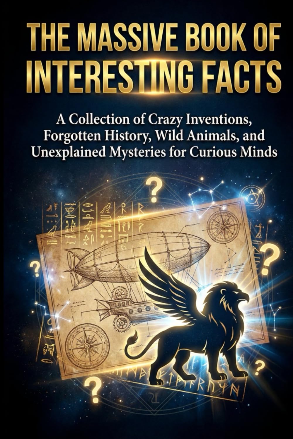 The Massive Book of Interesting Facts: A Collection of Crazy Inventions, Forgotten History, Wild Animals, and Unexplained Mysteries for Curious Minds