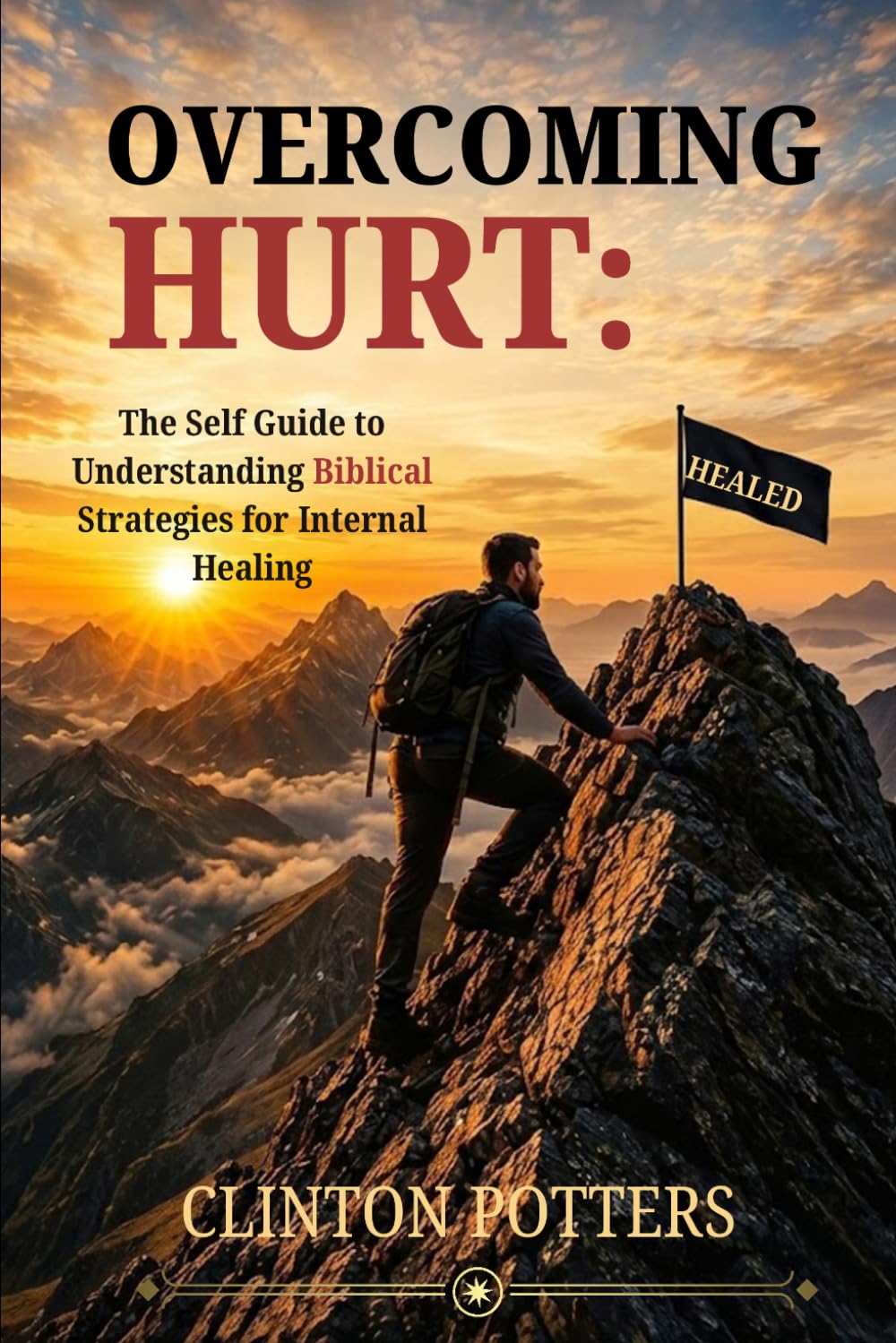 Overcoming Hurt: The Self Guide To Understanding Biblical Strategies To Internal Healing