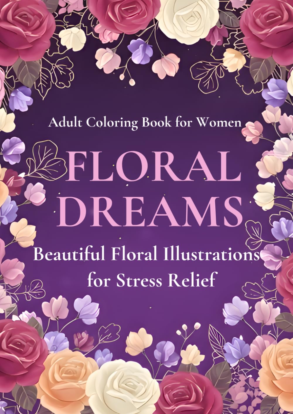 FLORAL　DREAMS: BEAUTIFUL FLORAL ILLUSTRATIONS FOR STRESS RELIEF