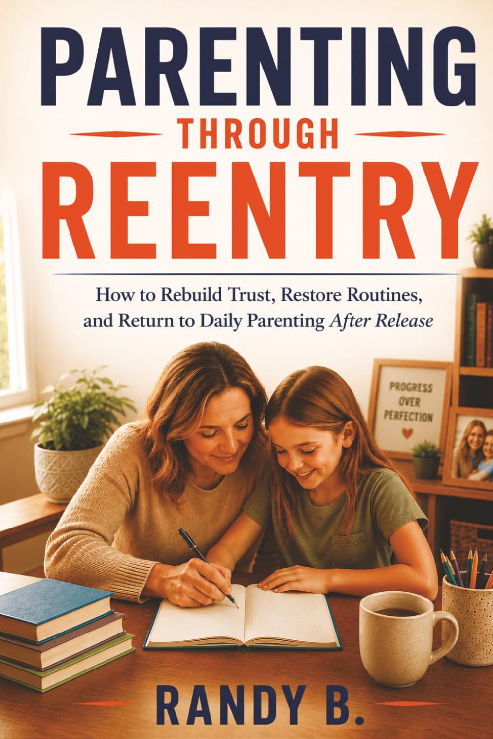 Parenting Through Reentry: How to Rebuild Trust, Restore Routines, and Return to Daily Parenting After Release (Parenting Through Incarceration Series)