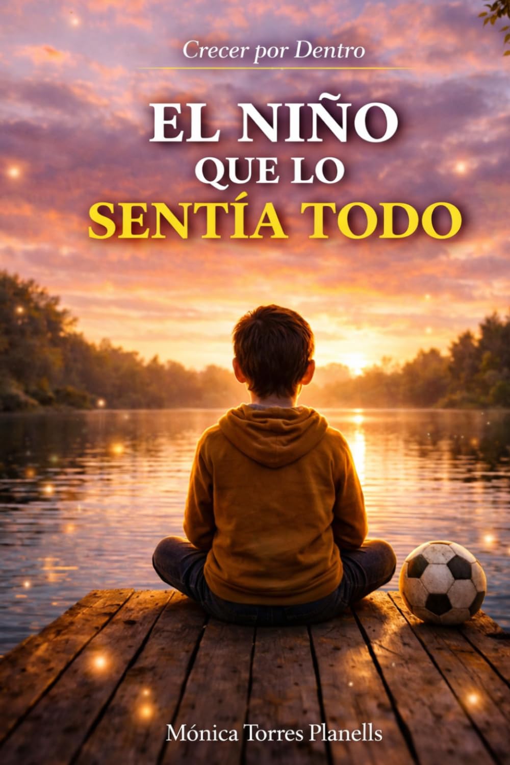 El niño que lo sentía todo: Un cuento sobre la sensibilidad infantil para niños que sienten las cosas muy fuerte (Crecer por Dentro)