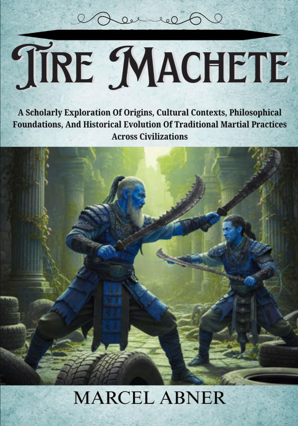 TIRE MACHETE: A Scholarly Exploration Of Origins, Cultural Contexts, Philosophical Foundations, And Historical Evolution Of Traditional Martial Practices Across Civilizations