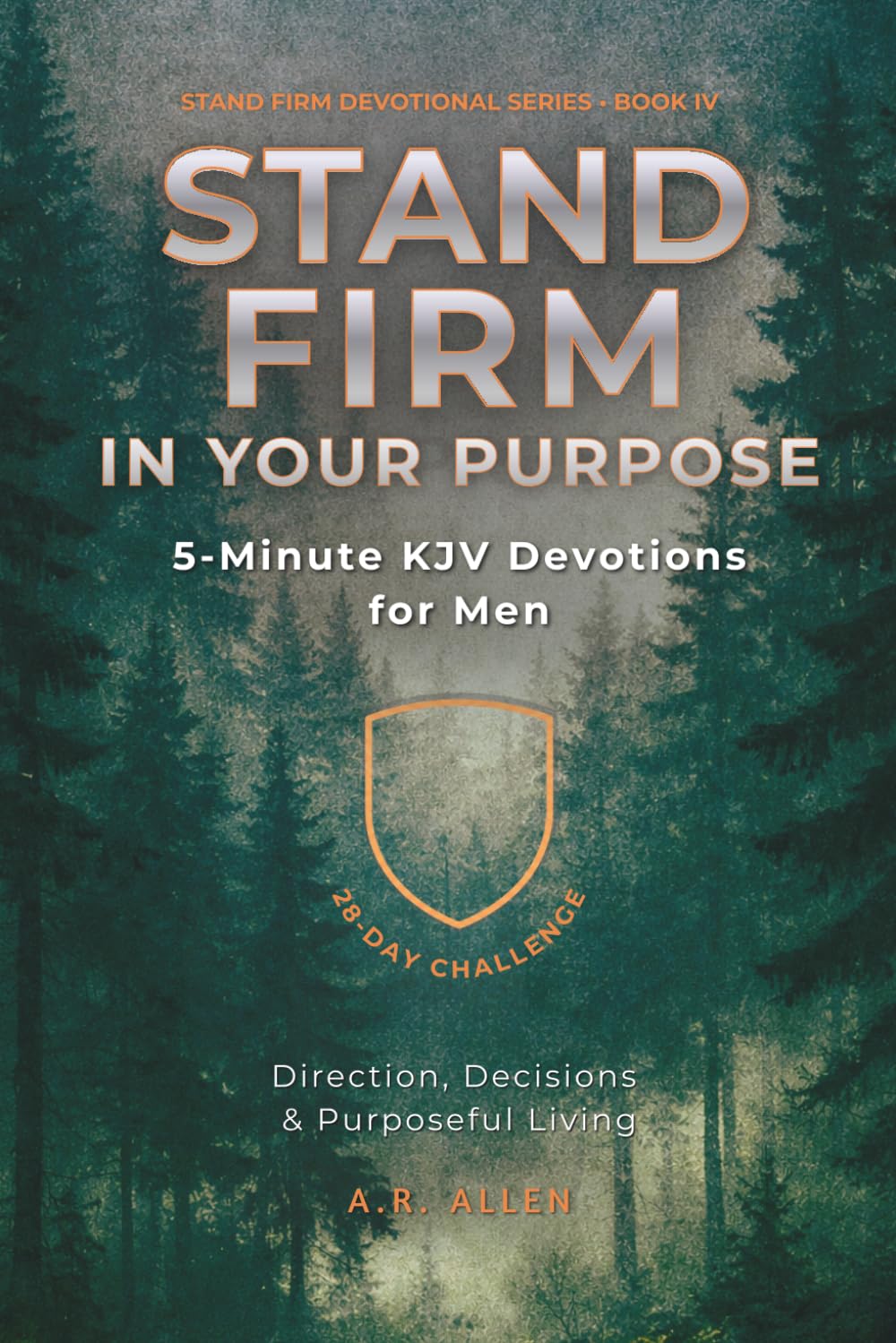 Stand Firm in Your Purpose: 5-Minute KJV Devotions for Men: A 28-Day Challenge for Direction, Decisions & Purposeful Living (Stand Firm Devotional Series)