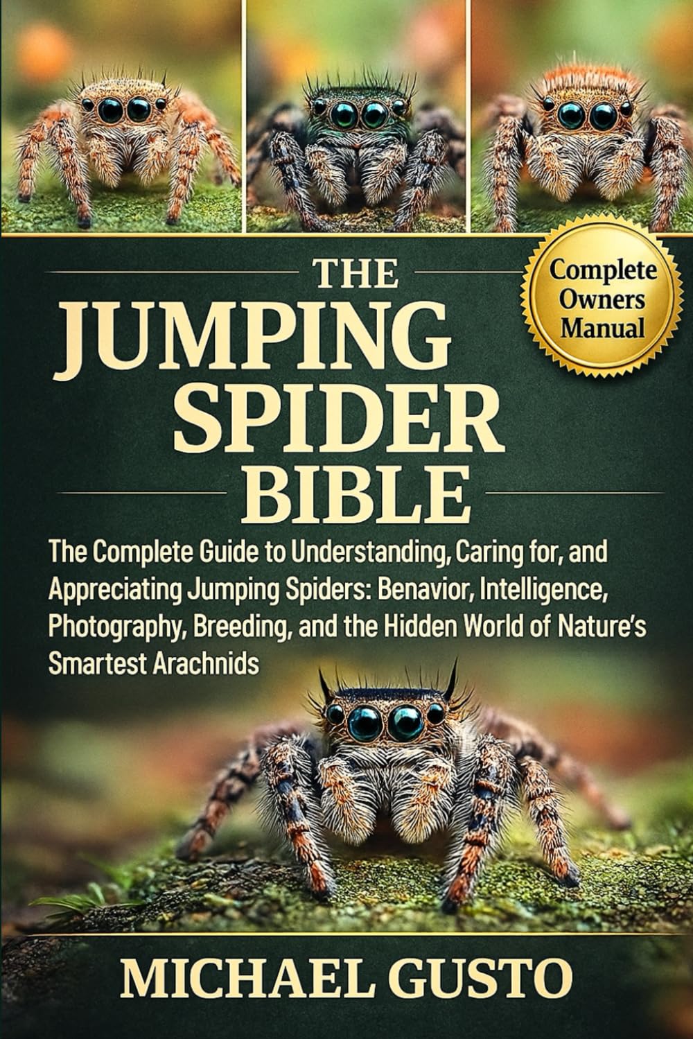 THE JUMPING SPIDER BIBLE: The Complete Guide to Understanding, Caring for, and Appreciating Jumping Spiders: Behavior, Intelligence, Photography, ... Hidden World of Nature’s Smartest Arachnids