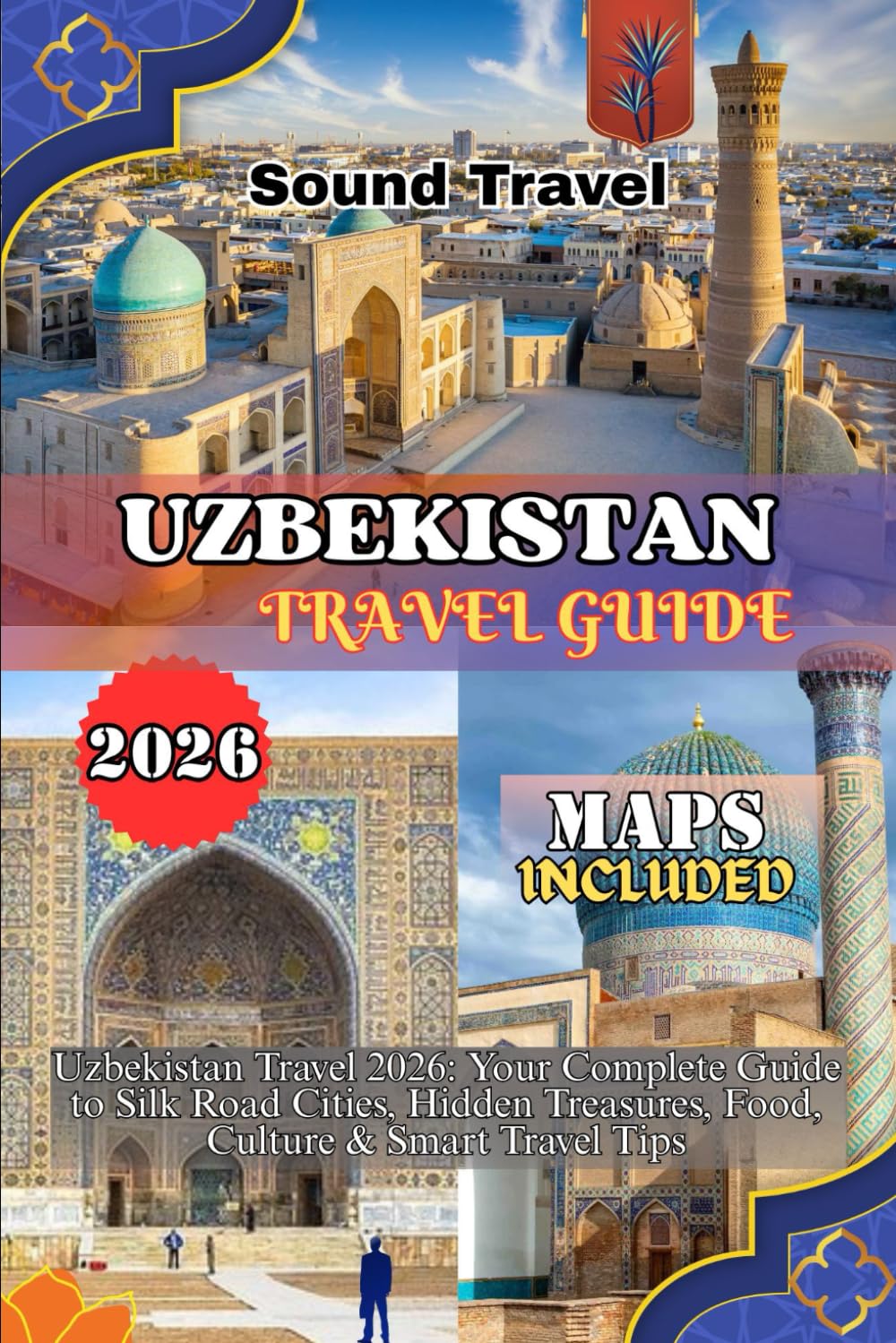 UZBEKISTAN TRAVEL GUIDE 2026: Uzbekistan Travel 2026: Your Complete Guide to Silk Road Cities, Hidden Treasures, Food, Culture & Smart Travel Tips