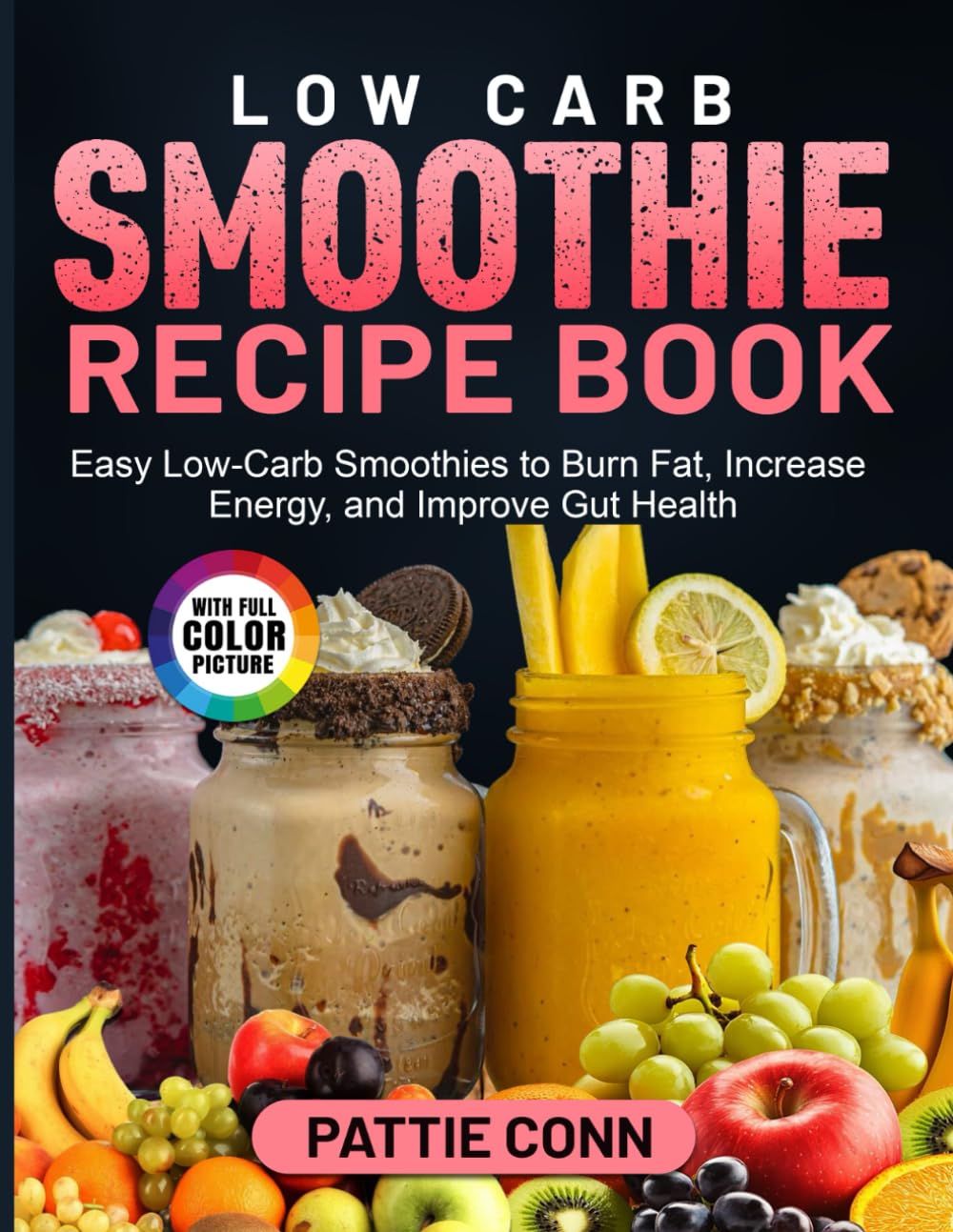 Low Carb Smoothie Recipe Book: Easy Low-Carb Smoothies to Burn Fat, Increase Energy, and Improve Gut Health