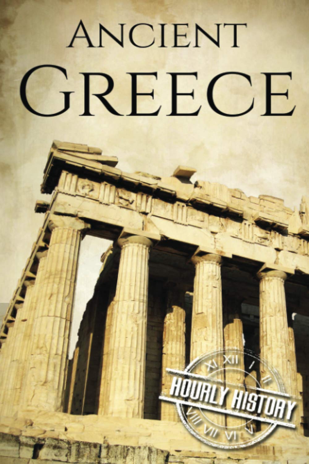 Ancient Greece: A History From Beginning to End (Ancient Civilizations)