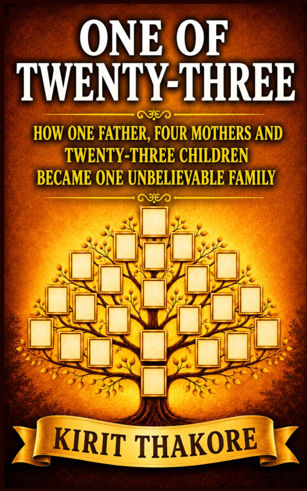 1 of 23: How One Father, Four Mothers and Twenty-Three Children Became One Unbelievable Family