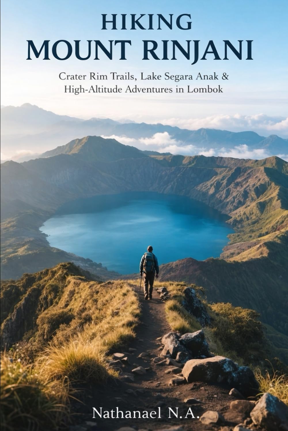 HIKING MOUNT RINJANI: Crater Rim Trails, Lake Segara Anak & High-Altitude Adventures in Lombok (The World Explorer Series)
