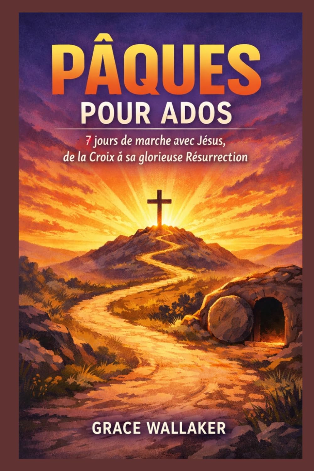 PÂQUES POUR ADOS: 7 jours de marche avec Jésus, de la Croix à sa glorieuse Résurrection