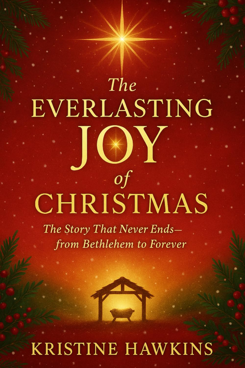 The Everlasting Joy of Christmas: The Story That Never Ends—from Bethlehem to Forever